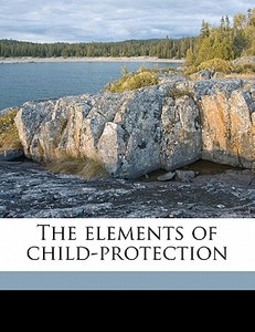 The Elements Of Child-protection di Sigmund Engel edito da Nabu Press
