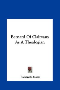 Bernard of Clairvaux as a Theologian di Richard S. Storrs edito da Kessinger Publishing