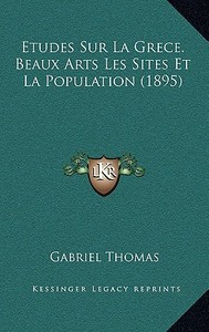 Etudes Sur La Grece. Beaux Arts Les Sites Et La Population (1895) di Gabriel Thomas edito da Kessinger Publishing