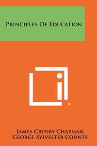 Principles of Education di James Crosby Chapman, George Sylvester Counts edito da Literary Licensing, LLC