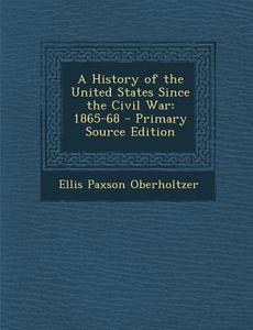A History of the United States Since the Civil War: 1865-68 di Ellis Paxson Oberholtzer edito da Nabu Press