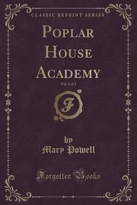 Poplar House Academy, Vol. 1 Of 2 (classic Reprint) di Mary Powell edito da Forgotten Books