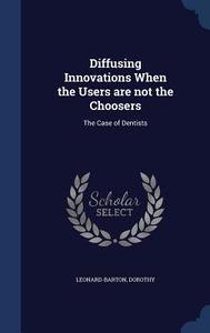 Diffusing Innovations When The Users Are Not The Choosers di Dorothy Leonard-Barton edito da Sagwan Press