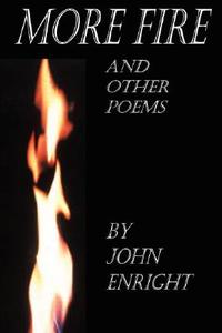 More Fire and Other Poems di John Enright edito da Lulu.com