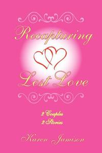 Recapturing Lost Love di Karen Jamison edito da Xlibris