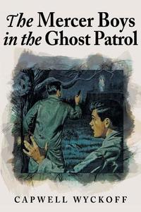 The Mercer Boys in the Ghost Patrol di Capwell Wyckoff edito da Wildside Press