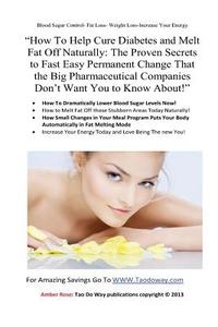How to Help Cure Diabetes and Melt Fat Off Naturally: The Proven Secrets to Fast, Easy, Permanent Change That the Big Pharmaceutical Companies Don't W di Amber Rose edito da Createspace