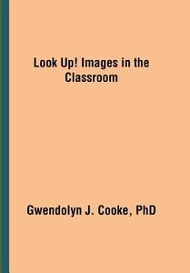 Look Up! Images in the Classroom di Gwendolyn J. Cooke edito da iUniverse