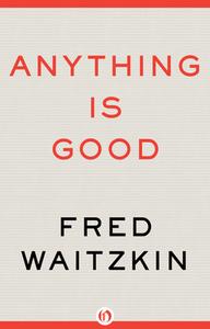 Anything Is Good di Fred Waitzkin edito da OPEN ROAD MEDIA