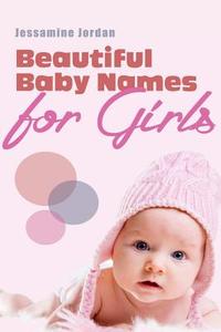 Beautiful Baby Names for Girls di Jessamine Jordan edito da Createspace
