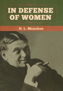 In Defense Of Women di Professor H L Mencken edito da Bibliotech Press
