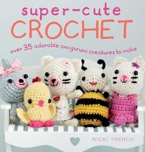 Super-Cute Crochet: Over 35 Adorable Amigurumi Creatures to Make di Nicki Trench edito da RYLAND PETERS & SMALL INC
