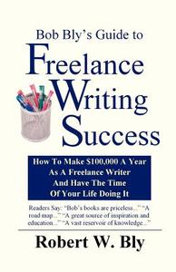 Bob Bly's Guide to Freelance Writing Success di Robert W. Bly edito da Filbert Publishing