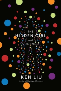 The Hidden Girl and Other Stories di Ken Liu edito da SAGA PR