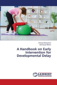 A Handbook On Early Intervention For Developmental Delay di Narayanan Dhanya Narayanan, Mohan Aishwarya Mohan edito da KS OmniScriptum Publishing