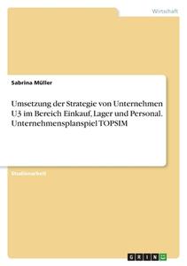 Umsetzung der Strategie von Unternehmen U3 im Bereich Einkauf, Lager und Personal. Unternehmensplanspiel TOPSIM di Sabrina Müller edito da GRIN Verlag