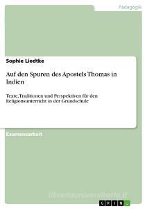 Auf den Spuren des Apostels Thomas in Indien di Sophie Liedtke edito da GRIN Publishing