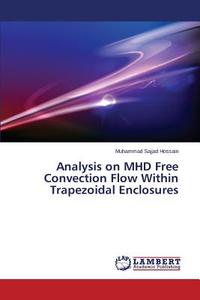 Analysis on MHD Free Convection Flow Within Trapezoidal Enclosures di Muhammad Sajjad Hossain edito da LAP Lambert Academic Publishing