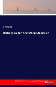 Beiträge zu den deutschen Glossarien di J. Arnoldt edito da hansebooks