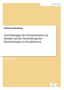 Auswirkungen der Konzentration im Handel auf die Entwicklung der Handelsmarke im Foodbereich di Daniel Frankenberg edito da Diplom.de