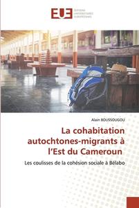 La cohabitation autochtones-migrants à l'Est du Cameroun di Alain Boussougou edito da Éditions universitaires européennes