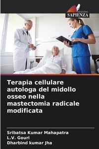 Terapia cellulare autologa del midollo osseo nella mastectomia radicale modificata di Sribatsa Kumar Mahapatra, L. V. Gouri, Dharbind kumar Jha edito da Edizioni Sapienza