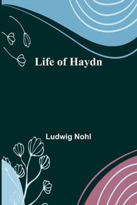 Life of Haydn di Ludwig Nohl edito da Alpha Editions