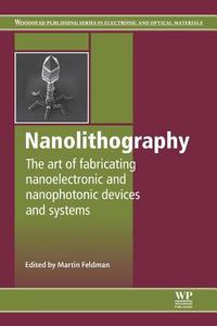 Nanolithography: The Art of Fabricating Nanoelectronic and Nanophotonic Devices and Systems edito da Woodhead Publishing