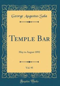Temple Bar, Vol. 95: May to August 1892 (Classic Reprint) di George Augustus Sala edito da Forgotten Books