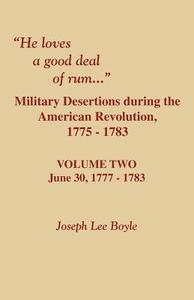 He Loves a Good Deal of Rum. Military Desertions During the American Revolution. Volume Two di Joseph Lee Boyle edito da Clearfield