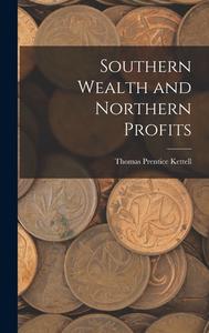 Southern Wealth and Northern Profits di Thomas Prentice Kettell edito da LEGARE STREET PR