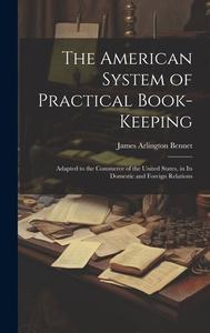 The American System of Practical Book-Keeping di James Arlington Bennet edito da LEGARE STREET PR