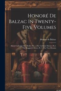 Honoré De Balzac In Twenty-five Volumes: About Catherine De' Medici: Pt. 1. The Calvinist Martyr. Pt.2. The Ruggieri's Secret. Pt. 3. The Two Dreams di Honoré de Balzac edito da Creative Media Partners, LLC
