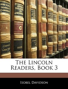 The Lincoln Readers, Book 3 di Isobel Davidson edito da Bibliolife, Llc