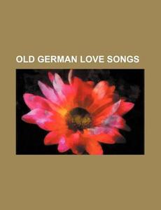 Old German Love Songs di Books Group edito da Rarebooksclub.com