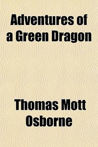 Adventures Of A Green Dragon di Thomas Mott Osborne edito da General Books