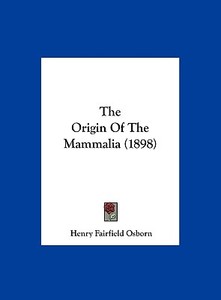 The Origin of the Mammalia (1898) di Henry Fairfield Osborn edito da Kessinger Publishing