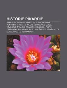 Historie Pikardie: Hrabata Z Amiensu, Hr di Zdroj Wikipedia edito da Books LLC, Wiki Series