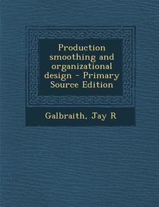 Production Smoothing and Organizational Design di Jay R. Galbraith edito da Nabu Press