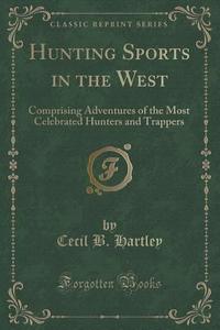 Hunting Sports In The West di Cecil B Hartley edito da Forgotten Books