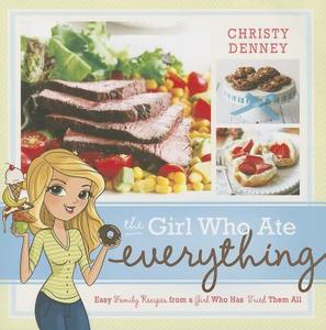 The Girl Who Ate Everything: Easy Family Recipes from a Girl Who Has Tried Them All di Christy Denney edito da Cedar Fort
