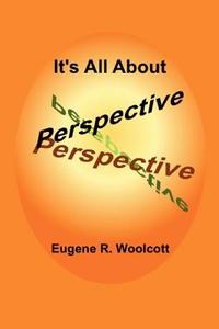 It's All about Perspective di Eugene R. Woolcott edito da Createspace