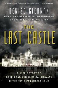 The Last Castle: The Epic Story of Love, Loss, and American Royalty in the Nation's Largest Home di Denise Kiernan edito da TOUCHSTONE PR