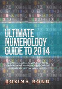 The Ultimate Numerology Guide to 2014: Maximize Your Success. Learn How to Communicate Well with Others, Support Yourself Emotionally and Trust Your N di Rosina Bond edito da Createspace