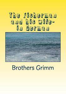 The Fisherman and His Wife- In German di Wilhelm Grimm edito da Createspace Independent Publishing Platform