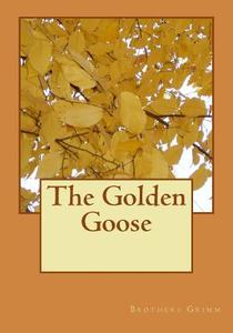 The Golden Goose di Wilhelm Grimm edito da Createspace Independent Publishing Platform