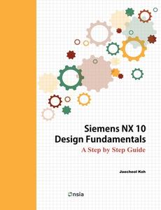 Siemens Nx 10 Design Fundamentals di Jaecheol Koh edito da Createspace