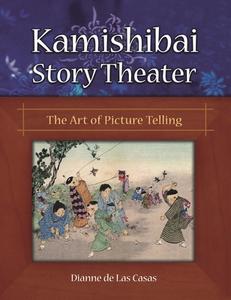 Kamishibai Story Theater: The Art of Picture Telling di Dianne De Las Casas edito da LIBRARIES UNLIMITED INC