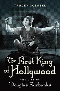 The First King of Hollywood di Tracey Goessel edito da Chicago Review Press