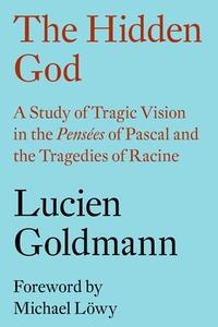 The Hidden God: A Study of Tragic Vision in the Pensées of Pascal and the Tragedies of Racine di Lucien Goldmann edito da VERSO